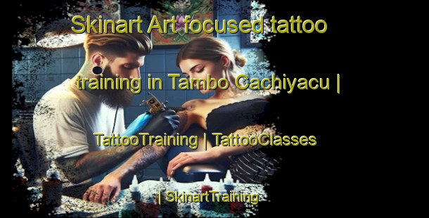 Skinart Art-focused tattoo training in Tambo Cachiyacu | TattooTraining | TattooClasses | SkinartTraining-Ecuador
